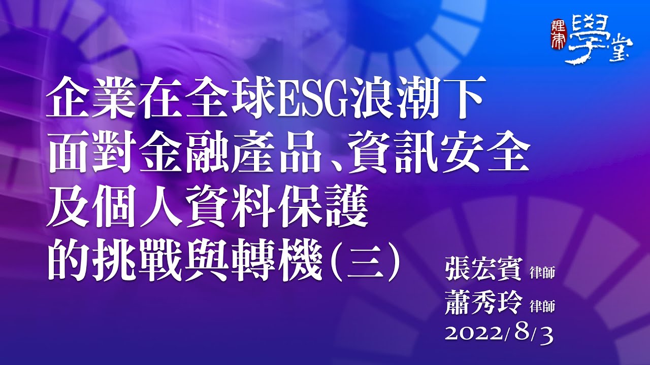 企業在全球ESG浪潮下面對金融產品、資訊安全及個人資料保護的挑戰與轉機（三）張宏賓律師、蕭秀玲律師