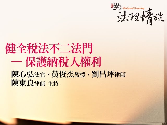 健全稅法不二法門—保護納稅人權利 陳心弘法官、黃俊杰教授、劉昌坪律師、陳東良律師