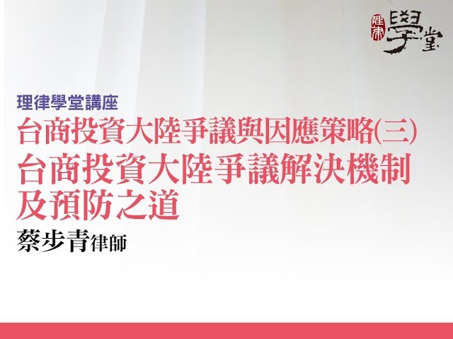 台商投資大陸爭議與因應策略(三) 台商投資大陸爭議解決機制及預防之道 蔡步青律師
