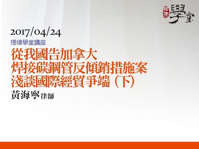 從我國告加拿大焊接碳鋼管反傾銷措施案淺談國際經貿爭端 (下) 黃海寧律師