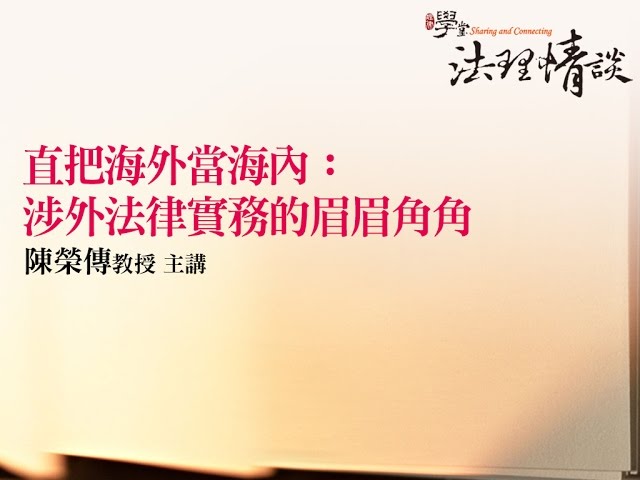 直把海外當海內：涉外法律實務的眉眉角角 陳榮傳教授