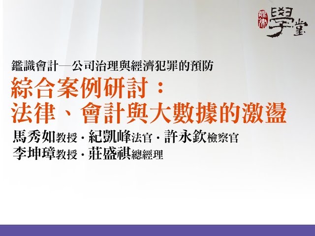 綜合案例研究—法律、會計與大數據的激盪 李坤璋教授、紀凱峰法官、馬秀如教授、許永欽檢察官、莊盛祺總經理