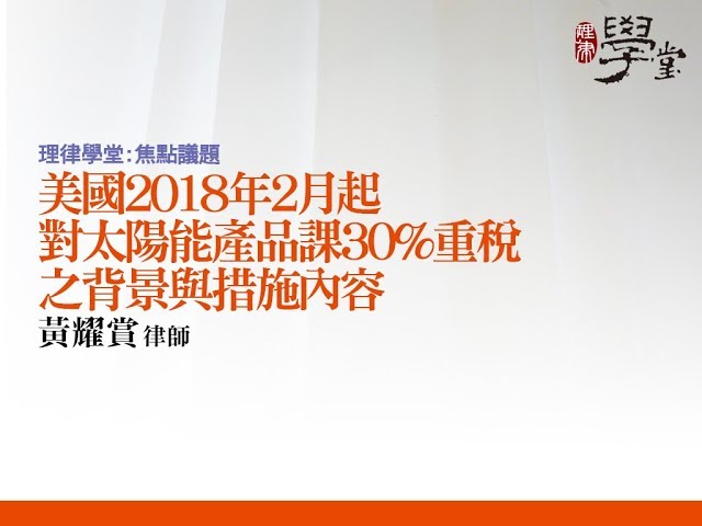 美國2018年2月起對太陽能產品課30%重稅之背景與措施內容 黃耀賞律師