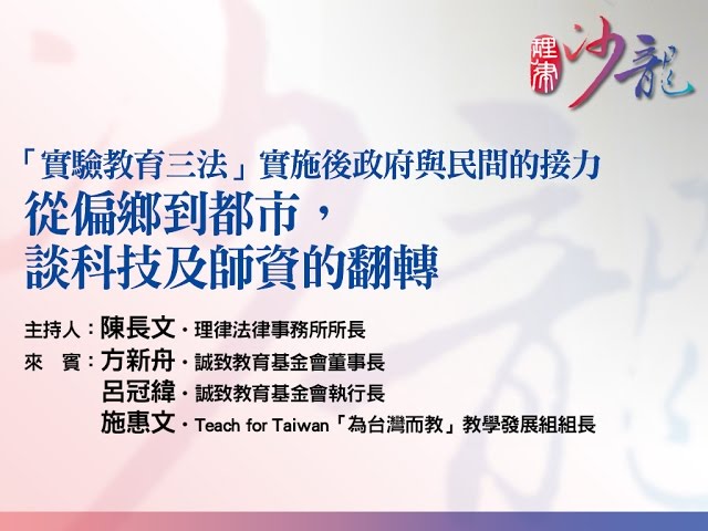 【「實驗教育三法」實施後政府與民間的接力 - 從偏鄉到都市，談科技及師資的翻轉】方新舟 呂冠緯 施惠文 陳長文律師主持