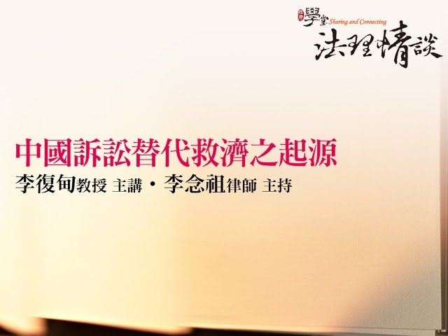 中國訴訟替代救濟之起源】 李復甸教授 主講‧李念祖律師 主持