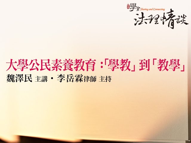 【大學公民素養教育：「學教」到「教學」】 魏澤民 主講、李岳霖律師 主持