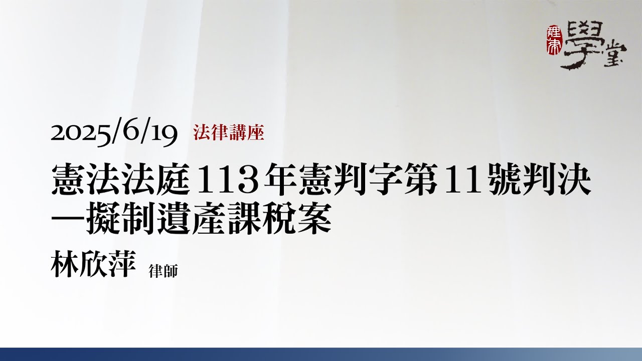 憲法法庭113年憲判字第11號判決－擬制遺產課稅案 林欣萍律師