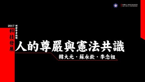 2017 理律學者論壇 – 科技發展、人的尊嚴與憲法共識（上）韓大元教授