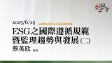 ESG之國際遵循規範暨監理趨勢與發展（二） 蔡英欣教授