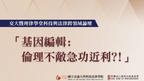 【交大暨理律學堂科技與法律跨領域論壇】基因編輯 倫理不敵急功近利