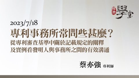專利事務所常問些甚麼？從專利審查基準中關於記載規定的闡釋及實例看發明人與事務所之間的有效溝通 蔡亦強專利師