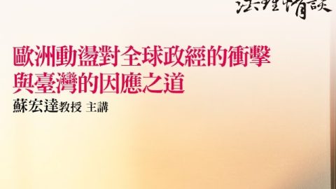 歐洲動盪對全球政經的衝擊 與臺灣的因應之道 蘇宏達教授