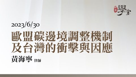 歐盟碳邊境調整機制及台灣的衝擊與因應 黃海寧律師
