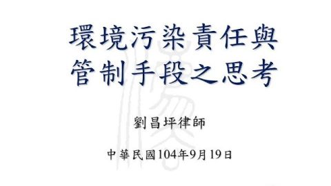環境污染責任與管制手段之思考 劉昌坪律師