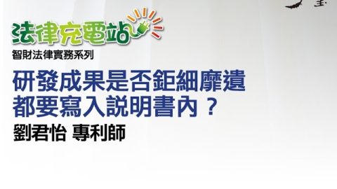 研發成果是否鉅細靡遺都要寫入說明書內？ 劉君怡專利師