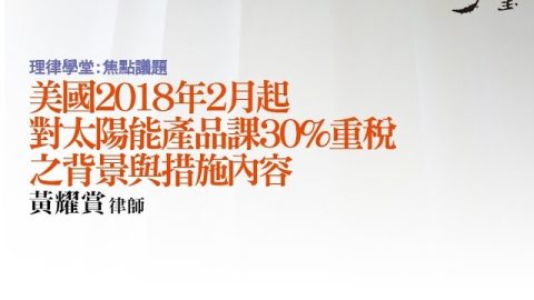美國2018年2月起對太陽能產品課30%重稅之背景與措施內容 黃耀賞律師