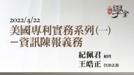 美國專利實務系列（一）深入掌握IDS 紀佩君顧問、王皓正美國專利代理人