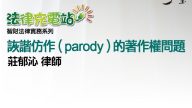 詼諧仿作的著作權問題 莊郁沁律師